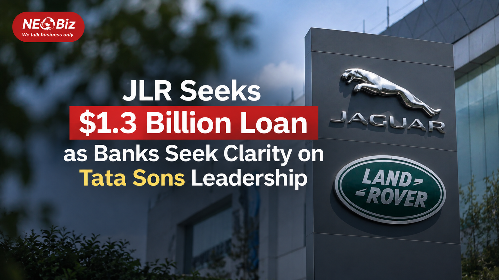 JLR Seeks $1.3 Billion Loan as Banks Seek Clarity on Tata Sons Leadership